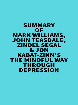 cover image of Summary of  Mark Williams, John Teasdale, Zindel Segal & Jon Kabat-Zinn's the Mindful Way Through Depression